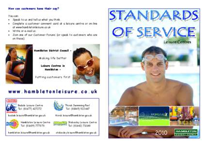 How can customers have their say? You can: • Speak to us and tell us what you think. • Complete a customer comment card at a leisure centre or on-line at www.hambletonleisure.co.uk • Write or e-mail us.