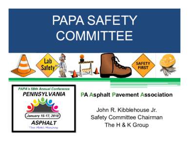 PAPA SAFETY COMMITTEE PA Asphalt Pavement Association John R. Kibblehouse Jr. Safety Committee Chairman