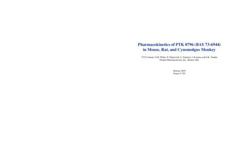 Pharmacokinetics of PTK[removed]BAY[removed]in Mouse, Rat, and Cynomolgus Monkey *E.P. Cannon, N.M. White, P. Chaturvedi, C. Esposito, J. Koroma, and S.K. Tanaka Paratek Pharmaceuticals, Inc., Boston, MA  Abstract 2655