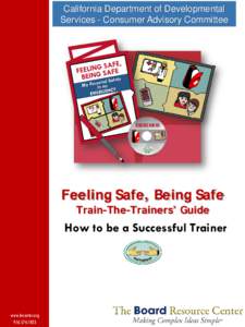 California Department of Developmental Services - Consumer Advisory Committee Feeling Safe, Being Safe Train-The-Trainers’ Guide