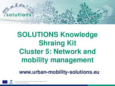 SOLUTIONS Knowledge Shraing Kit Cluster 5: Network and mobility management www.urban-mobility-solutions.eu
