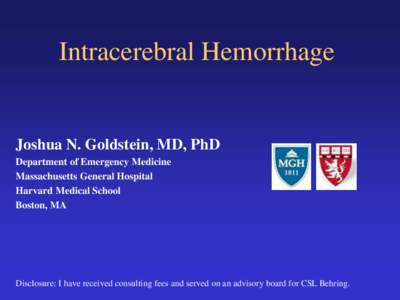 Intracerebral Hemorrhage  Joshua N. Goldstein, MD, PhD Department of Emergency Medicine Massachusetts General Hospital Harvard Medical School