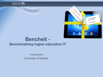 Bencheit Benchmarking higher education IT Yvonne Kivi University of Helsinki IT Benchmarking Do you know where you stand ? As an IT leader you should know