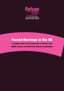 Forced Marriage in the UK A scoping study on the experience of women from Middle Eastern and North East African Communities Acknowledgements I am grateful to all of the staff across Refuge’s domestic violence services