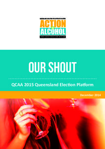 OUR SHOUT QCAA 2015 Queensland Election Platform December 2014 ABOUT QCAA