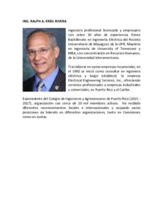 ING. RALPH A. KREIL RIVERA Ingeniero profesional licenciado y empresario con sobre 30 años de experiencia. Posee Bachillerato en Ingeniería Eléctrica del Recinto Universitario de Mayagüez de la UPR, Maestría en Inge