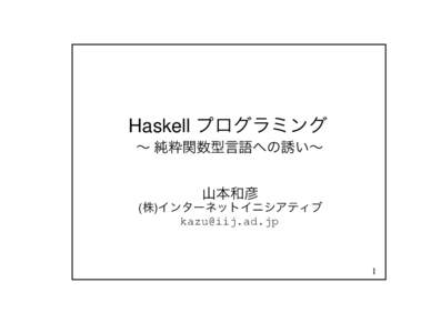 Haskell プログラミング ∼ 純粋関数型言語への誘い∼ 山本和彦 (株)インターネットイニシアティブ 