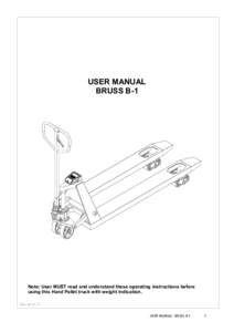 USER MANUAL BRUSS B-1 Note: User MUST read and understand these operating instructions before using this Hand Pallet truck with weight indication. Rev