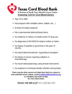 Screening Tool for Cord Blood Donors • Age 18 or older • Not pregnant with multiples (twins, triplets, etc…) • At least 34 weeks pregnant • Not a permanently deferred blood donor • No evidence or history of n