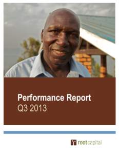 Performance Report Q3 2013 OVERVIEW In Q3 of 2013, Root Capital’s lending activity picked up pace despite the ongoing difficulties in the coffee market of low prices, over-supply and the leaf rust