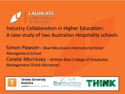 Industry Collaboration in Higher Education: A case study of two Australian Hospitality schools Simon Pawson – Blue Mountains International Hotel Management School  Coralie Morrissey – William Blue College of Hospital