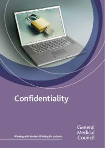 Confidentiality  The duties of a doctor registered with the General Medical Council Patients must be able to trust doctors with their lives and health. To justify that trust you must show respect for human life and make