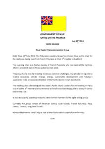 GOVERNMENT OF NIUE OFFICE OF THE PREMIER July 29th2014 PRESS RELEASE Niue Heads Polynesian Leaders Group Alofi, Niue, 29thJuly 2014: The Polynesian Leaders Group has chosen Niue as the chair for