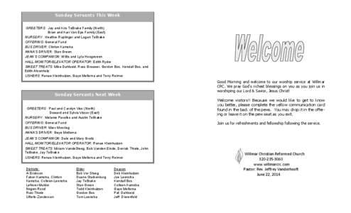 Sunday Servants This Week GREETERS: Jay and Kris TeBrake Family (North) Brian and Kari Van Eps Family (East) NURSERY: Heather Ruplinger and Logan TeBrake OFFERING: General Fund BUS DRIVER: Clinton Kamstra
