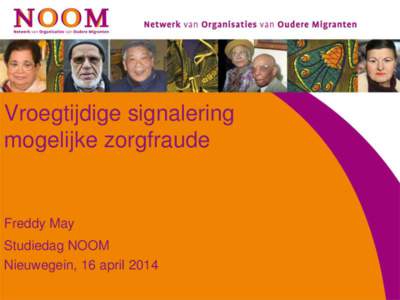 Vroegtijdige signalering mogelijke zorgfraude Freddy May Studiedag NOOM Nieuwegein, 16 april 2014