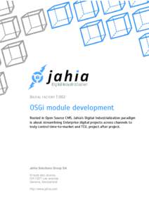 DIGITAL FACTORY[removed]OSGi module development Rooted in Open Source CMS, Jahia’s Digital Industrialization paradigm is about streamlining Enterprise digital projects across channels to truly control time-to-market and