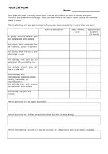 YOUR CAS PLAN  Name: __________________ Your plan will most probably adapt over time as you reflect on your activities and your interests and preferences change. This plan therefore is not set in stone, but is an excelle