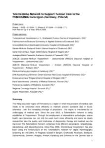 Telemedicine Network to Support Tumour Care in the POMERANIA Euroregion (Germany, Poland) Project term: Phase 1: 2002 – [removed] (*); Phase 2: [removed] – [removed] (*/**); from then on up to at least end of[removed]Project