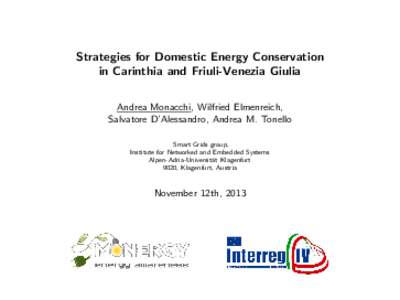 Strategies for Domestic Energy Conservation in Carinthia and Friuli-Venezia Giulia Andrea Monacchi, Wilfried Elmenreich, Salvatore D’Alessandro, Andrea M. Tonello Smart Grids group, Institute for Networked and Embedded