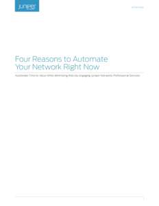 White Paper  Four Reasons to Automate Your Network Right Now Accelerate Time to Value While Minimizing Risks by Engaging Juniper Networks Professional Services