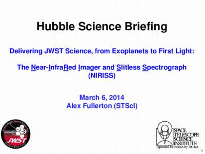 Hubble Science Briefing Delivering JWST Science, from Exoplanets to First Light: The Near-InfraRed Imager and Slitless Spectrograph (NIRISS)  March 6, 2014