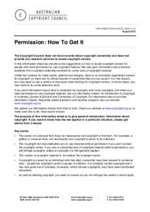 INFORMATION SHEET G051v13 August 2012 Permission: How To Get It The Copyright Council does not have records about copyright ownership and does not provide any research services to locate copyright owners.