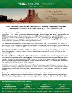 TRIBAL FINANCIAL ADVISORS ACTS AS FINANCIAL ADVISOR TO THE SENECA GAMING CORPORATION IN ITS RECENTLY COMPLETED $550 MILLION REFINANCING Tribal Financial Advisors (“TFA”) is pleased to announce that it acted as financ