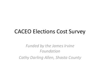 CACEO Elections Cost Survey Funded by the James Irvine Foundation Cathy Darling Allen, Shasta County  Timeline