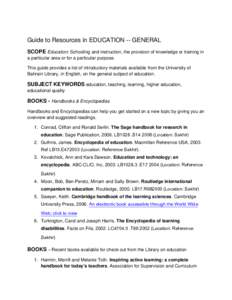 Guide to Resources in EDUCATION -- GENERAL SCOPE Education: Schooling and instruction, the provision of knowledge or training in a particular area or for a particular purpose. This guide provides a list of introductory m