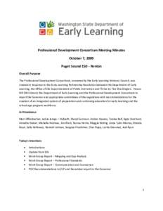 Professional Development Consortium Meeting Minutes October 7, 2009 Puget Sound ESD - Renton Overall Purpose The Professional Development Consortium, convened by the Early Learning Advisory Council, was created in respon