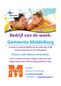 Bedrijf van de week: Gemeente Middelburg In week 21 mag het bedrijf van de week voor €2,00 komen zwemmen in het Vrijburgbad  SPECIAAL VOOR ‘BEDRIJF VAN DE WEEK’: