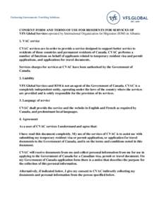 Partnering Governments. Providing Solutions.  CONSENT FORM AND TERMS OF USE FOR RESIDENTS FOR SERVICES OF VFS Global Services operated by International Organization for Migration (IOM) in Albania 1. VAC service CVAC serv