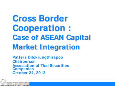 Cross Border Cooperation : Case of ASEAN Capital Market Integration Pattera Dilokrungthirapop