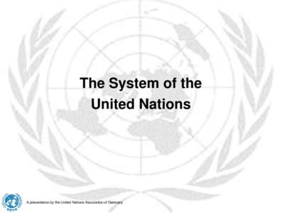 The System of the United Nations A presentation by the United Nations Association of Germany  The System of the United Nations