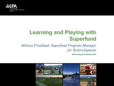 Melissa Friedland, Superfund Program Manager for Redevelopment Wednesday, November 28, 2012 SRI: The Superfund Redevelopment Initiative