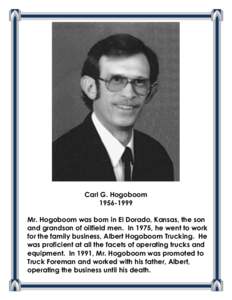 Carl G. Hogoboom[removed]Mr. Hogoboom was born in El Dorado, Kansas, the son and grandson of oilfield men. In 1975, he went to work for the family business, Albert Hogoboom Trucking. He was proficient at all the facets