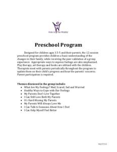 Preschool Program Designed for children ages[removed]and their parents, the 12-session preschool program provides children a basic understanding of the changes in their family, while receiving the peer validation of a grou