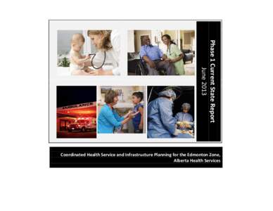 Phase 1 Current State Report June 2013 Coordinated Health Service and Infrastructure Planning for the Edmonton Zone, Alberta Health Services  Edmonton Zone 2030 Plan