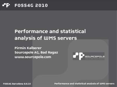 FOSS4G[removed]Performance and statistical analysis of WMS servers Pirmin Kalberer Sourcepole AG, Bad Ragaz