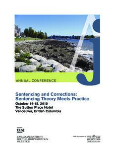 ANNUal Conference  Sentencing and Corrections: Sentencing Theory Meets Practice October 14-15, 2010 The Sutton Place Hotel