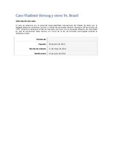 Caso Vladimir Herzog y otros Vs. Brasil Información del caso: El caso se relaciona con la presunta responsabilidad internacional del Estado de Brasil por la alegada detención arbitraria, tortura y muerte del periodista