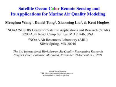 Satellite Ocean Color Remote Sensing and Its Applications for Marine Air Quality Modeling Menghua Wang1, Daniel Tong2, Xiaoming Liu1, & Kent Hughes1 1NOAA/NESDIS  Center for Satellite Applications and Research (STAR)