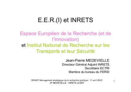 E.E.R.(I) et INRETS Espace Européen de la Recherche (et de l’Innovation) et Institut National de Recherche sur les Transports et leur Sécurité Jean-Pierre MEDEVIELLE