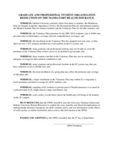 GRADUATE AND PROFESSIONAL STUDENT ORGANIZATION RESOLUTION ON THE MANDATORY HEALTH INSURANCE WHEREAS, Indiana University currently offers four plans to students: the Mandatory Plan for Student Academic Appointees (SAAs); 