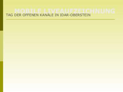 MOBILE LIVEAUFZEICHNUNG TAG DER OFFENEN KANÄLE IN IDAR-OBERSTEIN MOBILE LIVEAUFZEICHNUNG