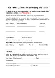 YDL (UAG) Claim Form for Hosting and Travel CLAIMS FOR THE 2014 SEASON WILL ONLY BE CONSIDERED IF SUBMITTED TO THE FINANCE OFFICER BY 31ST AUGUST 2014 The amount available for allocation will be agreed by the Management 