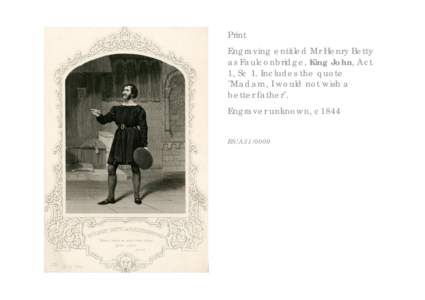 Print Engraving entitled Mr Henry Betty as Faulconbridge, King John, Act 1, Sc 1. Includes the quote 