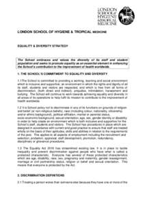 LONDON SCHOOL OF HYGIENE & TROPICAL MEDICINE  EQUALITY & DIVERSITY STRATEGY The School embraces and values the diversity of its staff and student population and seeks to promote equality as an essential element in enhanc