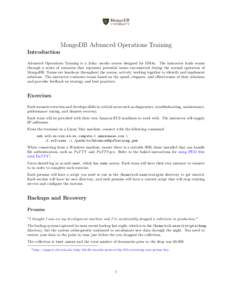 MongoDB Advanced Operations Training Introduction Advanced Operations Training is a 2-day on-site course designed for DBAs. The instructor leads teams through a series of scenarios that represent potential issues encount