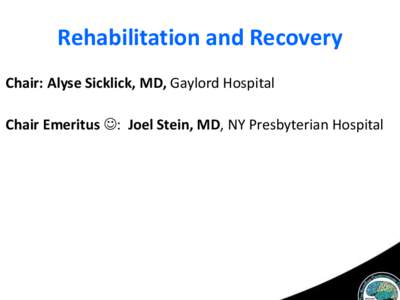 Rehabilitation and Recovery Chair: Alyse Sicklick, MD, Gaylord Hospital Chair Emeritus : Joel Stein, MD, NY Presbyterian Hospital Rehabilitation and Recovery Chair: Alyse Sicklick, MD, Gaylord Hospital